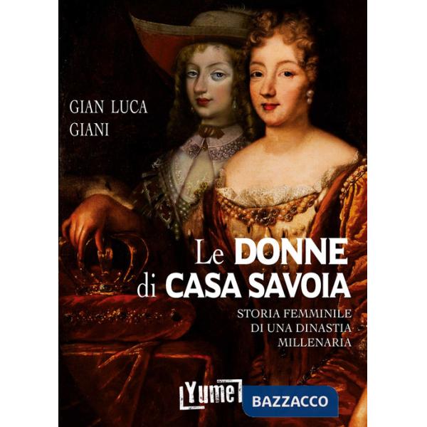 Donne di casa Savoia. Storia femminile di una dinastia millenaria (Le)