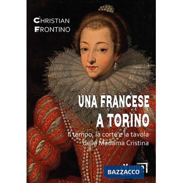Francese a Torino. Il tempo, la corte e la tavola della madama Cristina (Una)