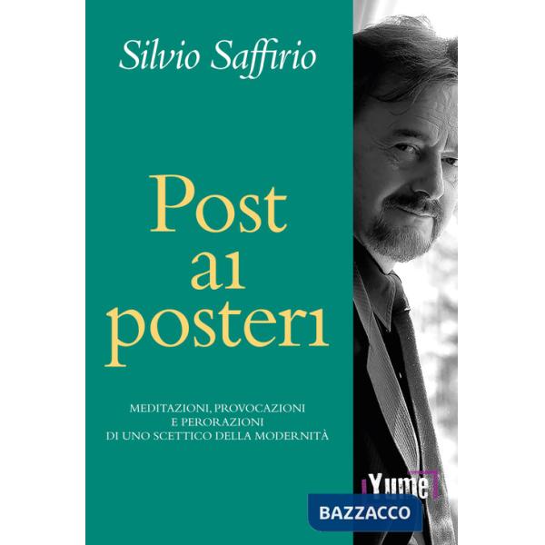 Post ai posteri. Meditazioni, provocazioni e perorazioni di uno scettico della modernità