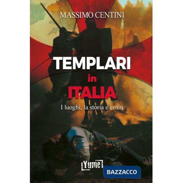 Templari in Italia. I luoghi, la storia e i miti