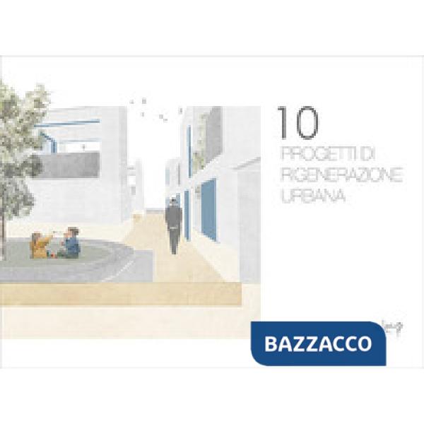 10 PROGETTI DI RIGENERAZIONE URBANA