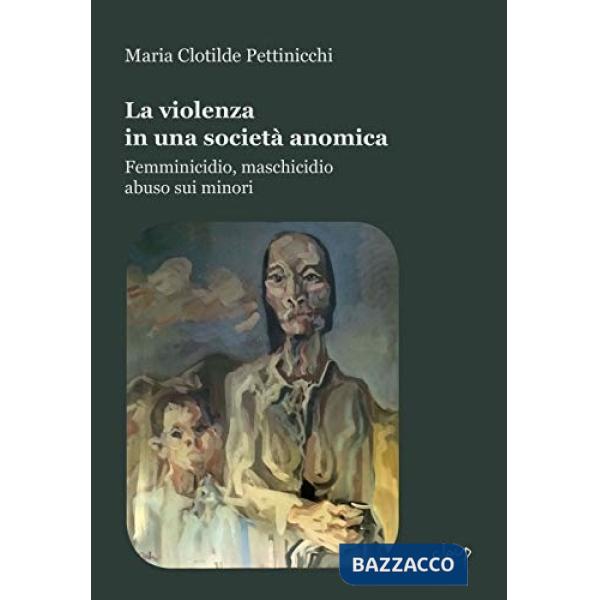 La violenza in una società anomica. Femminicidio, maschicidio, abuso sui minori