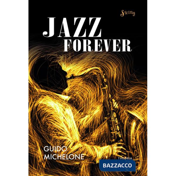 Jazz forever. La straordinaria storia del jazz dalle origini ai giorni nostri