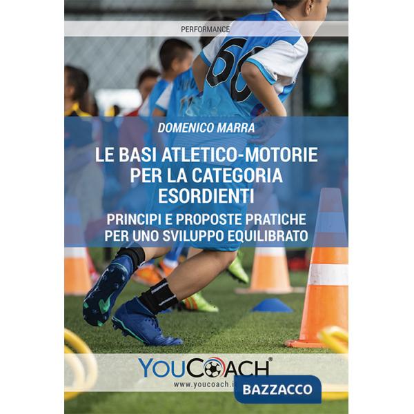 Basi atletico-motorie per la categoria Esordienti. Principi e proposte pratiche per uno sviluppo equilibrato (Le)