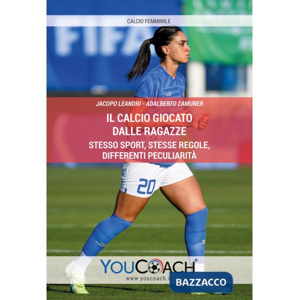 Calcio giocato dalle ragazze. Stesso sport, stesse regole, differenti peculiarità (Il)