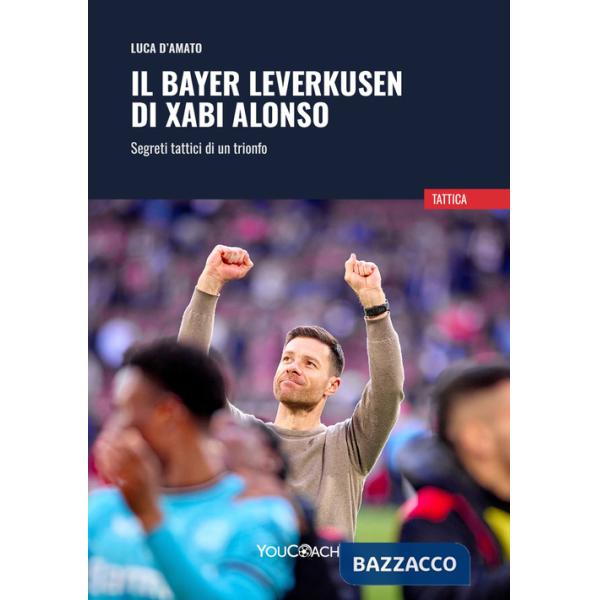 Bayer Leverkusen di Xabi Alonso. Segreti tattici di un trionfo (Il)