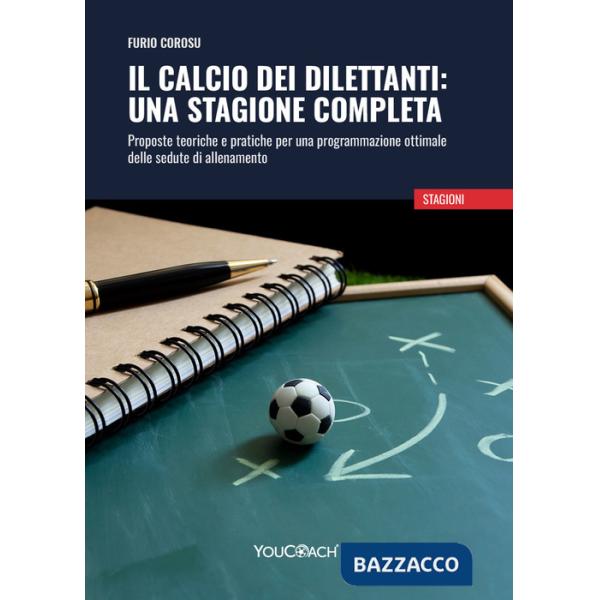 Calcio dei dilettanti:una stagione completa. Proposte teoriche e pratiche per una programmazione ottimale delle sedute di allena