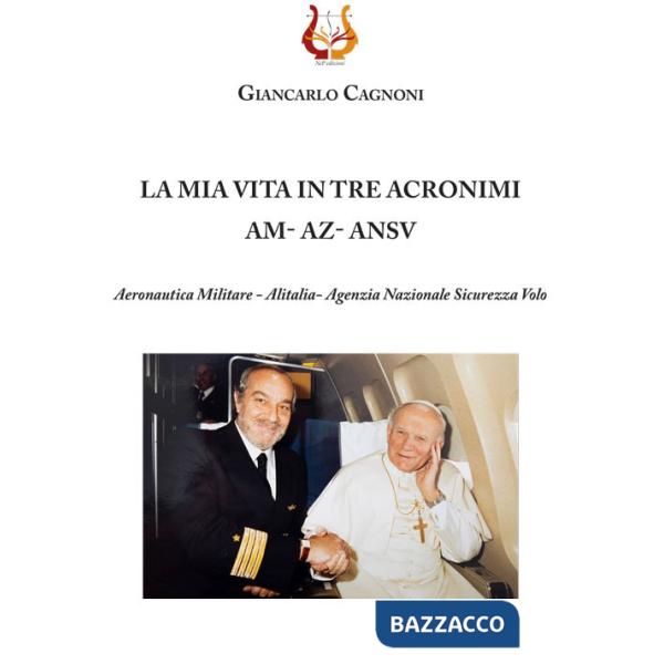 Mia vita in tre acronimi AM - AZ - ANSV. Aeronautica militare - Alitalia- Agenzia Nazionale Sicurezza Volo (La)