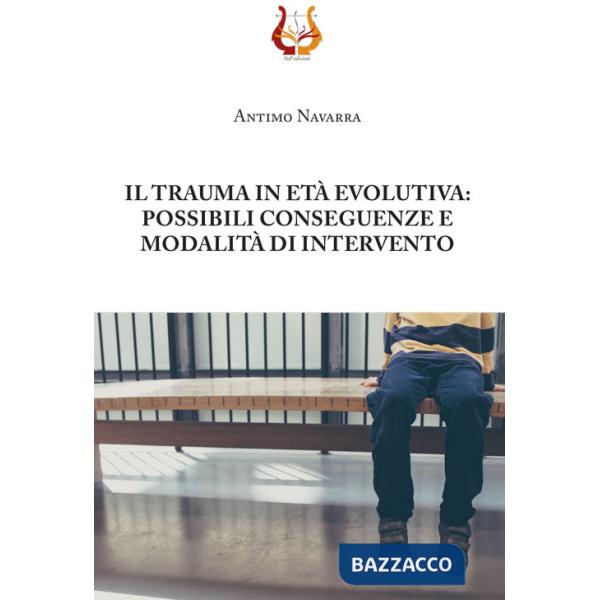 Trauma in età evolutiva: possibili conseguenze e modalità di intervento. Nuova ediz. (Il)