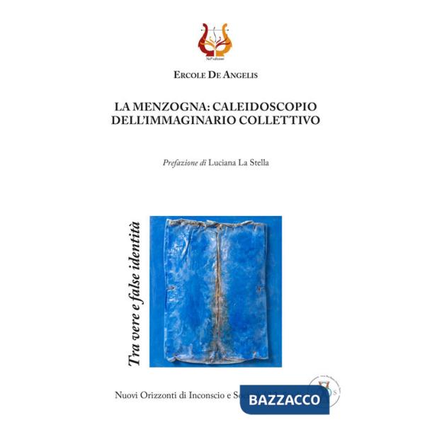 Menzogna: caleidoscopio dell'immaginario collettivo. Tra vere e false identità. Nuova ediz. (La)