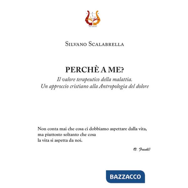 Perché a me? Il valore terapeutico della malattia. Un approccio cristiano alla Antropologia del dolore