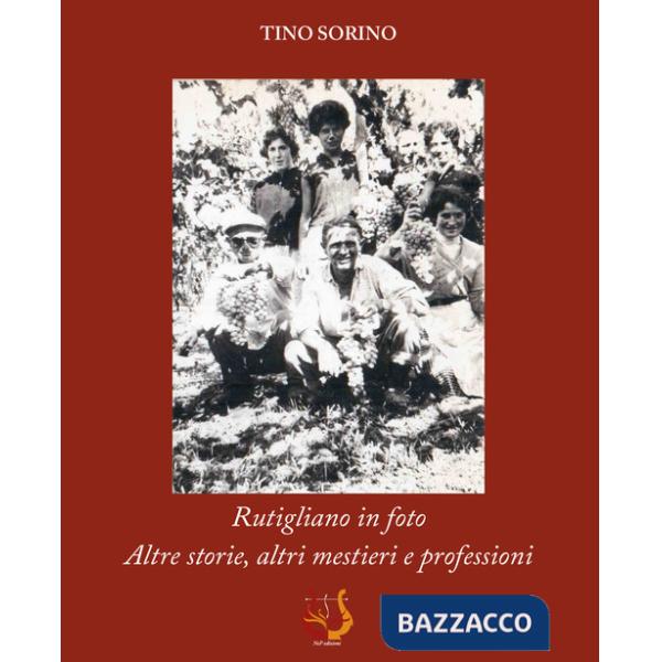 Rutigliano in foto. Altre storie, altri mestieri e professioni. Ediz. illustrata