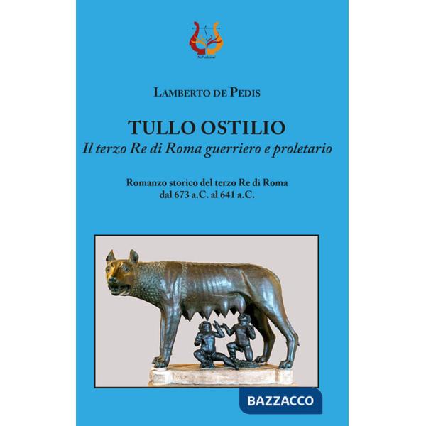 Tullo Ostilio. Il terzo Re di Roma guerriero e proletario