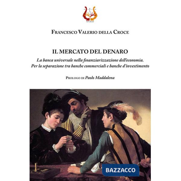 Mercato del denaro. La banca universale nella finanziarizzazione dell'economia. Per la separazione tra banche commerciali e banc
