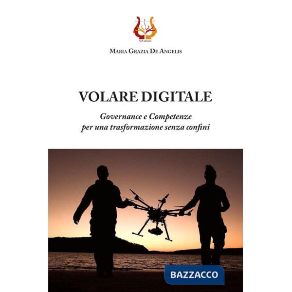 Volare digitale. Governance e competenze per una trasformazione senza confini. Nuova ediz.