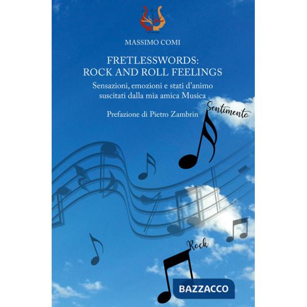 Fretlesswords: rock and roll feelings. Sensazioni, emozioni e stati d'animo suscitati dalla mia amica Musica