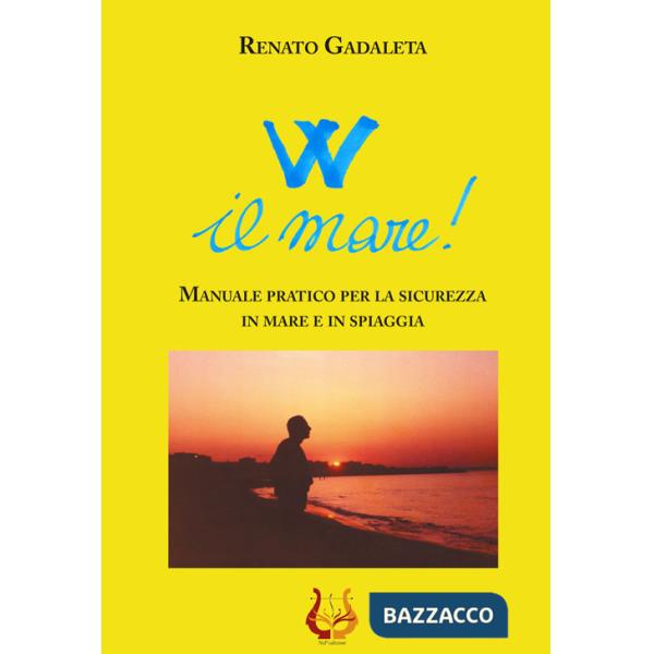 W il mare! Manuale pratico per la sicurezza in mare e in spiaggia. Nuova ediz.
