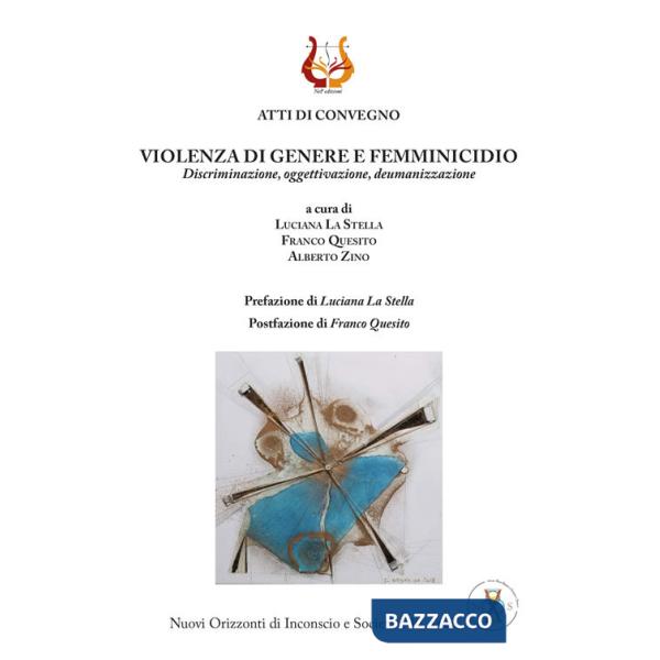 Violenza di genere e femminicidio. Discriminazione, oggettivazione, deumanizzazione. Nuova ediz.