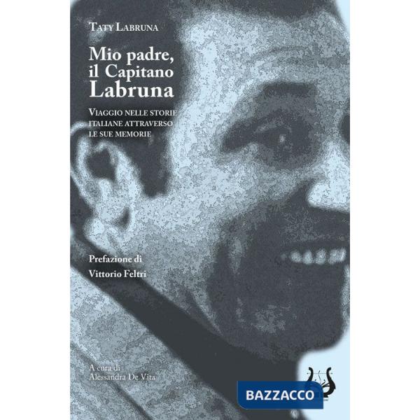 Mio padre, il capitano Labruna. Viaggio nelle storie italiane attraverso le sue memorie