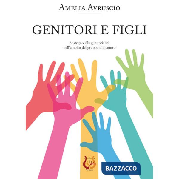 Genitori e figli. Sostegno alla genitorialità nell'ambito del gruppo d'incontro. Nuova ediz.