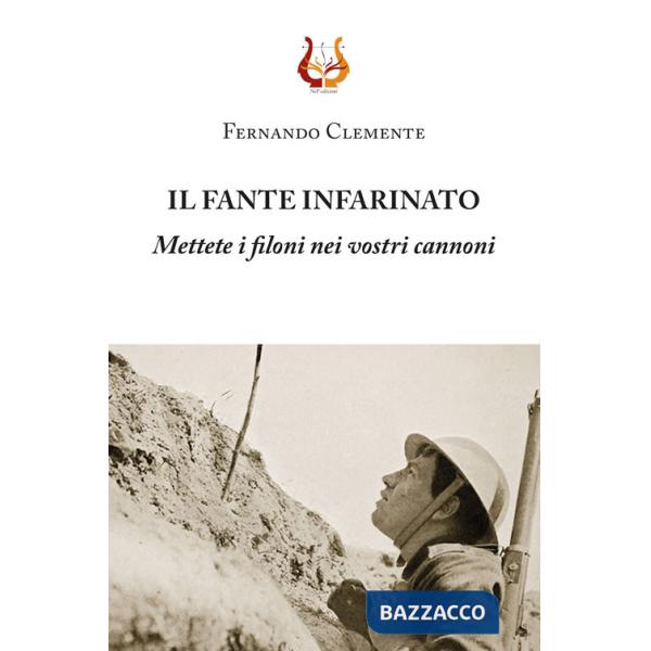 Fante infarinato. Mettete i filoni nei vostri cannoni. Nuova ediz. (Il)