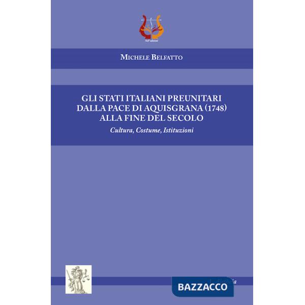Stati italiani preunitari dalla pace di Aquisgrana (1748) alla fine del secolo. Cultura, costume, istituzioni (Gli)