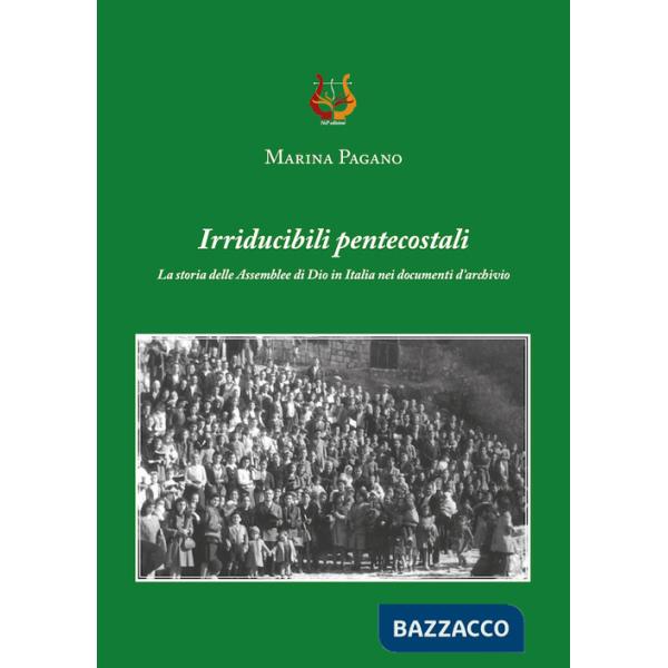 Irriducibili pentecostali. La storia delle Assemblee di Dio in Italia nei documenti d'archivio