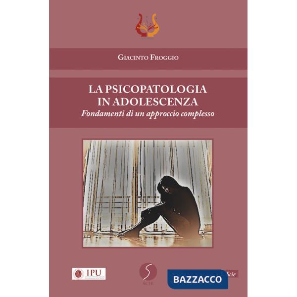 Psicopatologia in adolescenza. Fondamenti di un approccio complesso (La)