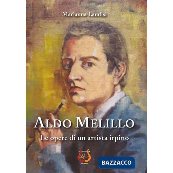 Aldo Melillo. Le opere di un artista irpino. Ediz. illustrata