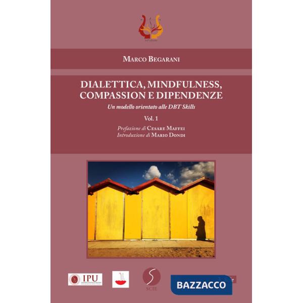Dialettica, mindfulness, compassion e dipendenze. Un modello orientato alle DBT skills. Vol. 1: Un modello orientato alle DBT sk