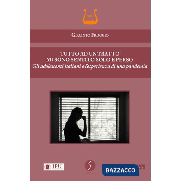 Tutto ad un tratto mi sono sentito solo e perso. Gli adolescenti italiani e l'esperienza di una pandemia. Nuova ediz.