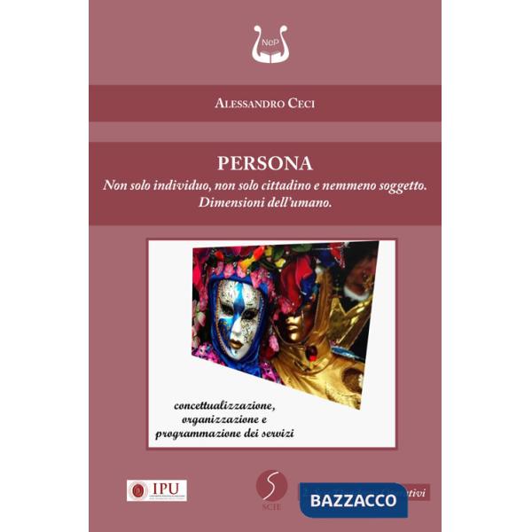 Persona. Non solo individuo, non solo cittadino e nemmeno soggetto. Dimensioni dell'umano. Nuova ediz.