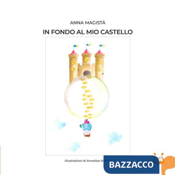 In fondo al mio castello. Ediz. illustrata
