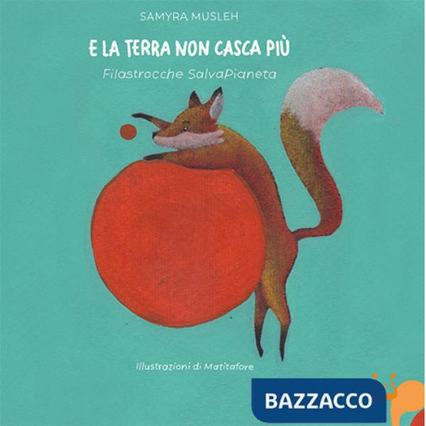 E la terra non casca più. Filastrocche salvapianeta. Ediz. a colori