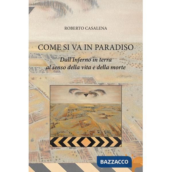 Come si va in paradiso. Dall'Inferno in terra al senso della vita e della morte