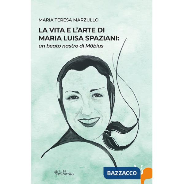 Vita e l'arte di Maria Luisa Spazioni: un beato nastro di Möbius (La)