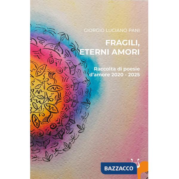 Fragili, eterni amori. Raccolta di poesie d'amore 2020-2025