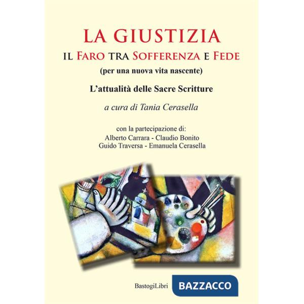 Giustizia. Il faro tra sofferenza e fede (per una nuova vita nascente). L'attualità delle sacre scritture (La)