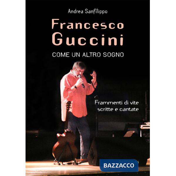 Francesco Guccini. Come un altro sogno. Frammenti di vite scritte e cantate