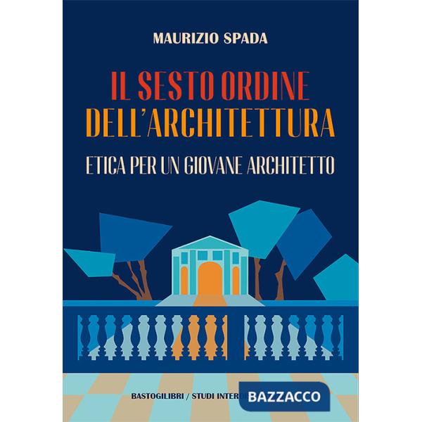 Sesto ordine dell'architettura. Etica per un giovane architetto (Il)