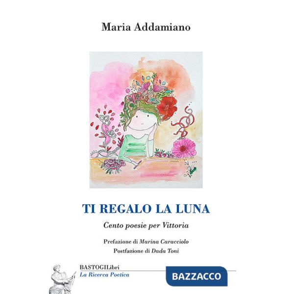 Ti regalo la luna. Cento poesie per Vittoria