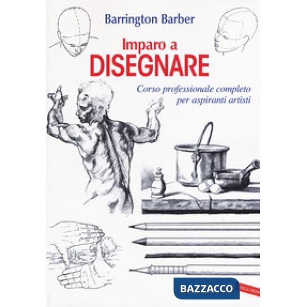 Imparo a disegnare. Corso professionale completo per aspiranti artisti