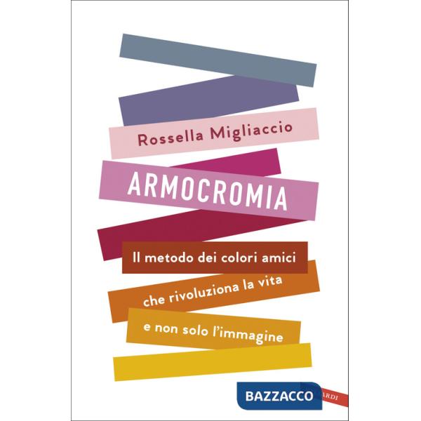 Armocromia. Il metodo dei colori amici che rivoluziona la vita e non solo l'immagine