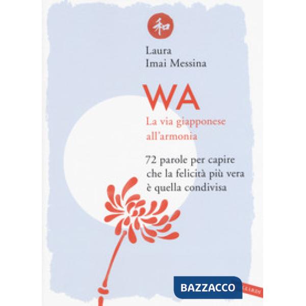 WA, la via giapponese all'armonia. 72 parole per capire che la felicità più vera è quella condivisa