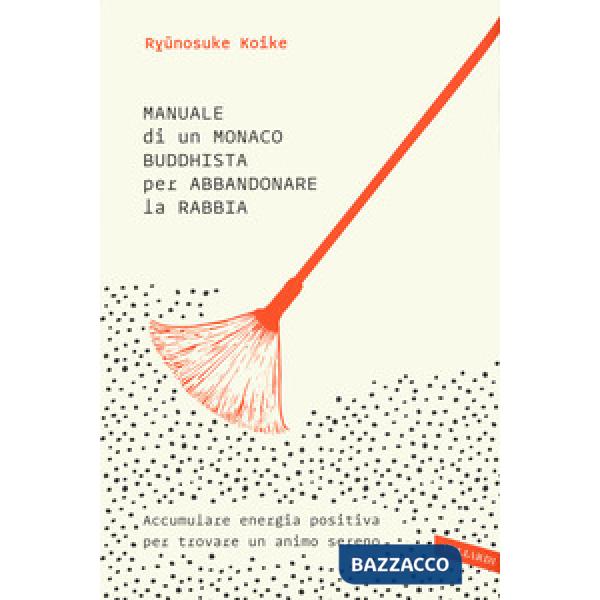 Manuale di un monaco buddhista per abbandonare la rabbia. Accumulare energia positiva per trovare un animo sereno