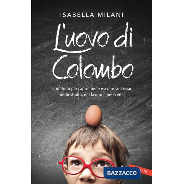 Uovo di Colombo. Il metodo per capire bene e avere successo nello studio, nel lavoro e nella vita (L')