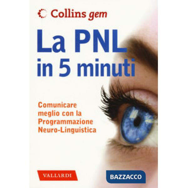 PNL in 5 minuti. Comunicare meglio con la Programmazione Neuro-Linguistica (La)