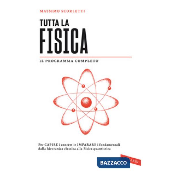 Tutta la fisica. Per capire i concetti e imparare i fondamentali dalla meccanica classica alla fisica quantistica