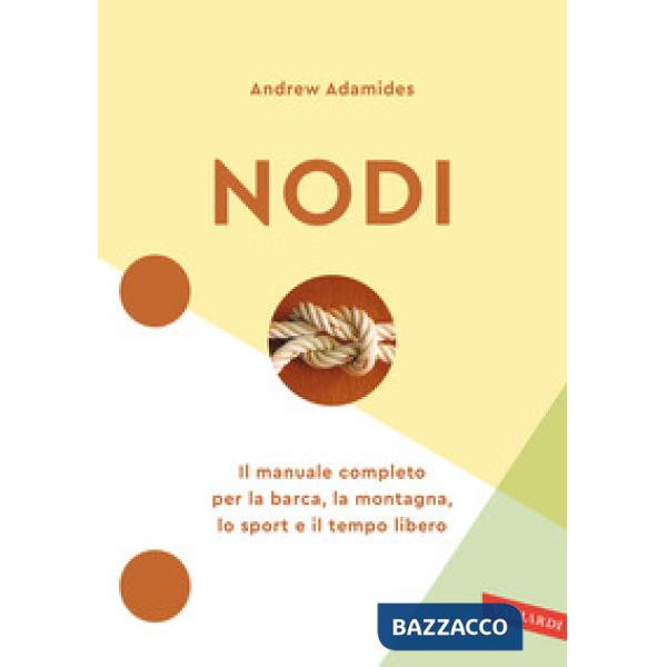 Nodi. Il manuale completo per la barca, la montagna, lo sport e il tempo libero. Nuova ediz.