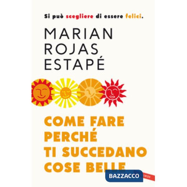 Come fare perché ti succedano cose belle. Si può scegliere di essere felici. Nuova ediz.